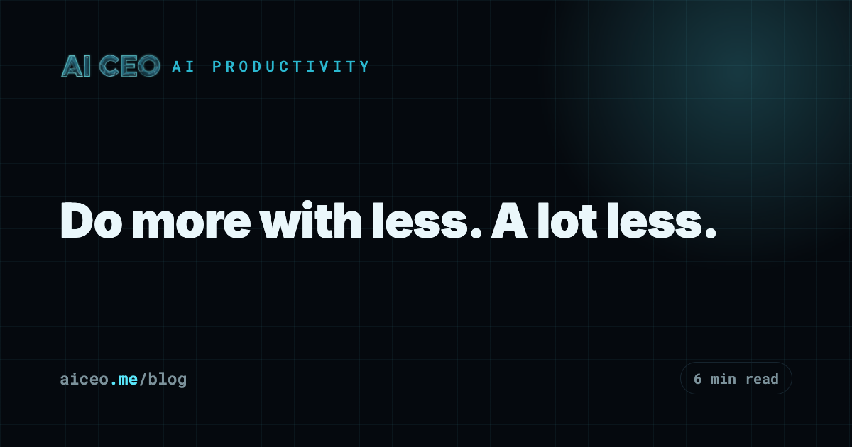 Do more with less. A lot less.