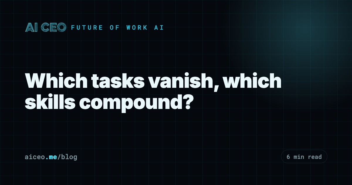 Which tasks vanish, which skills compound?