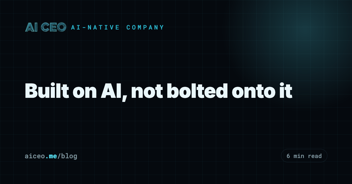 Built on AI, not bolted onto it